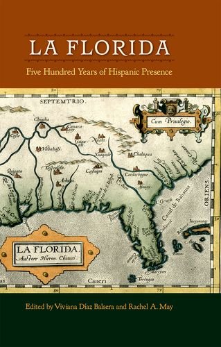 La Florida Five Hundred Years Of Hispanic Presence 2014 Viviana Daz Balsera Ed