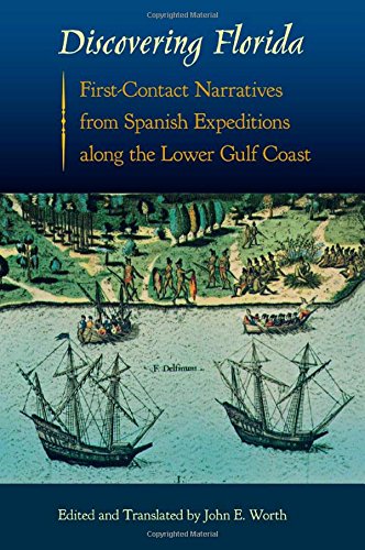 Discovering Florida Firstcontact Narratives From Spanish Expeditions Along The Lower Gulf Coast 2014 First Edition John E Worth