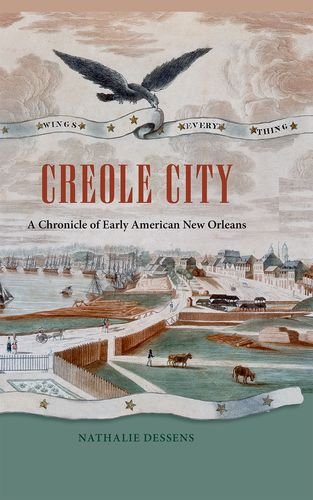 Creole City A Chronicle Of Early American New Orleans Nathalie Dessens