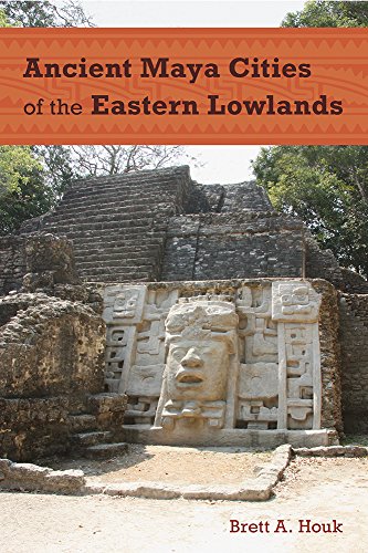 Ancient Maya Cities Of The Eastern Lowlands Brett A Houk