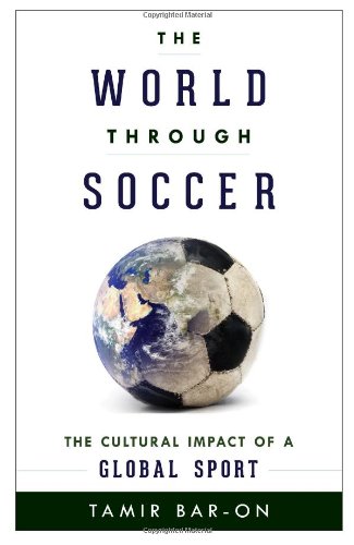 The World Through Soccer The Cultural Impact Of A Global Sport Tamir Baron