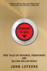 Straight To Hell True Tales Of Deviance Debauchery And Billiondollar Deals John Lefevre