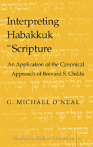 Interpreting Habakkuk As Scripture An Application Of The Canonical Approach Of Brevard S Childs G Michael Oneal