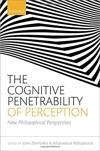 The Cognitive Penetrability Of Perception New Philosophical Perspectives 1st Edition John Zeimbekis