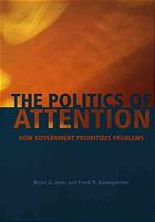 The Politics Of Attention How Government Prioritizes Problems Baumgartner