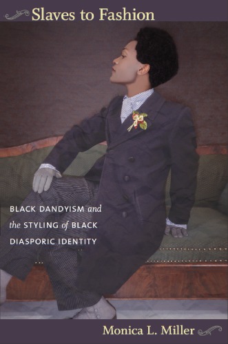 Slaves To Fashion Black Dandyism And The Styling Of Black Diasporic Identity Monica L Miller