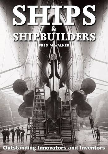 Ships And Shipbuilders Pioneers Of Design And Construction Fred M Walker