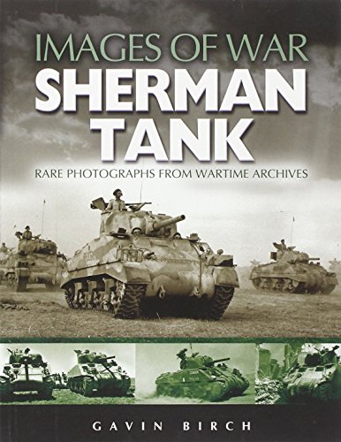 Sherman Tank Rare Photographs From Wartime Archives Gavin Birch
