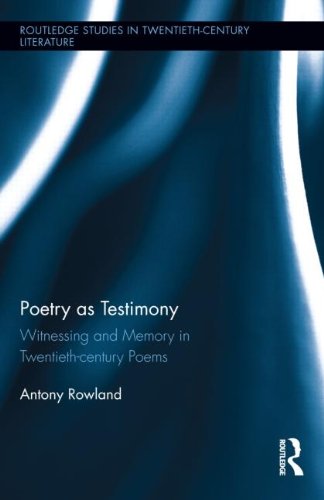Poetry As Testimony Witnessing And Memory In Twentiethcentury Poems 1st Edition Antony Rowland