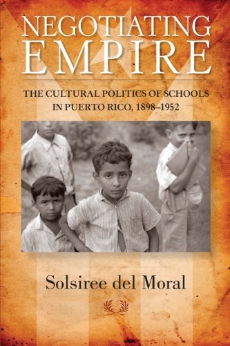 Negotiating Empire The Cultural Politics Of Schools In Puerto Rico 18981952 1st Edition Solsiree Del Moral