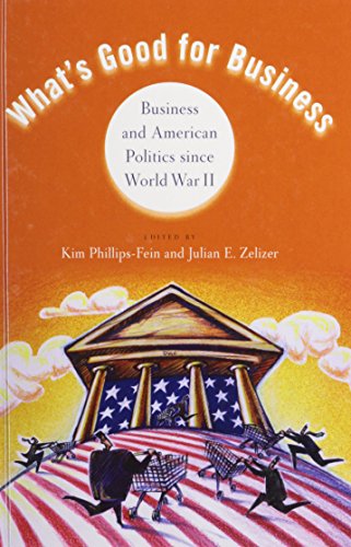 Whats Good For Business Business And American Politics Since World War Ii 1st Edition Kim Phillipsfein
