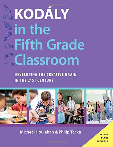 Kodly In The Fifth Grade Classroom Developing The Creative Brain In The 21st Century Kodaly Today Handbook 1st Edition Micheal Houlahan