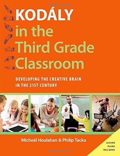 Kodly In The Third Grade Classroom Developing The Creative Brain In The 21st Century 1st Edition Micheal Houlahan