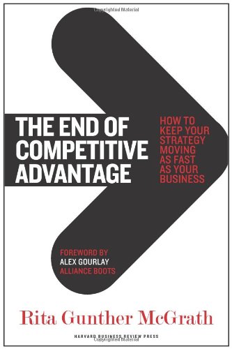 The End Of Competitive Advantage How To Keep Your Strategy Moving As Fast As Your Business Rita Gunther Mcgrath
