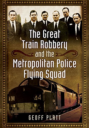 The Great Train Robbery And The Metropolitan Police Flying Squad Geoff Platt