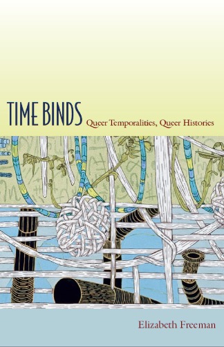 Time Binds Queer Temporalities Queer Histories Perverse Modernities 1st Edition Elizabeth Freeman