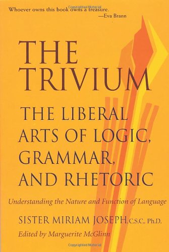 The Trivium The Liberal Arts Of Logic Grammar And Rhetoric Reissue Sister Miriam Joseph