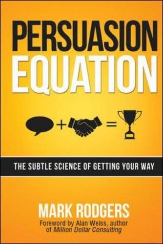 Persuasion Equation The Subtle Science Of Getting Your Way Mark Rodgers