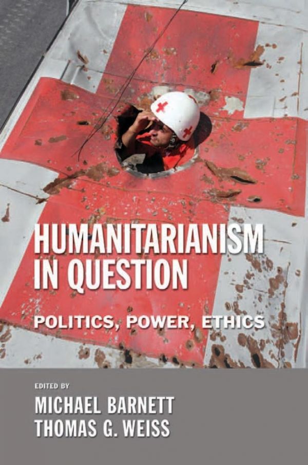 Humanitarianism In Question Politics Power Ethics 1st Edition Michael Barnett