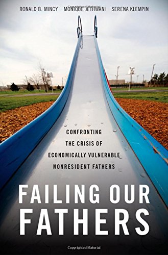 Failing Our Fathers Confronting The Crisis Of Economically Vulnerable Nonresident Fathers 1st Edition Ronald B Mincy