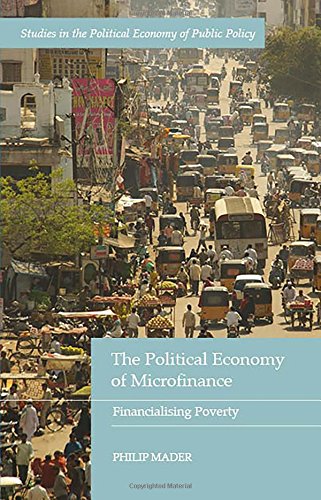 The Political Economy Of Microfinance Financializing Poverty Philip Mader