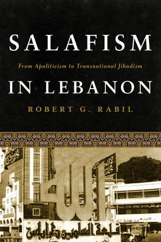 Salafism In Lebanon From Apoliticism To Transnational Jihadism Robert Rabil