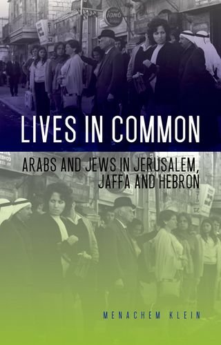 Lives In Common Arabs And Jews In Jerusalem Jaffa And Hebron 1st Edition Menachem Klein