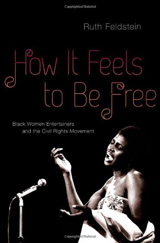How It Feels To Be Free Black Women Entertainers And The Civil Rights Movement 1st Edition Ruth Feldstein