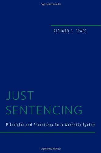 Just Sentencing Principles And Procedures For A Workable System 1st Edition Richard S Frase