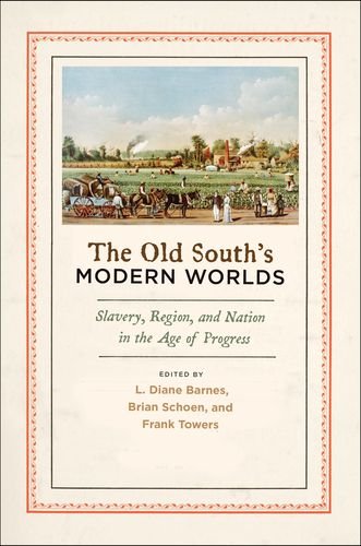 The Old Souths Modern Worlds Slavery Region And Nation In The Age Of Progress 1st Edition L Diane Barnes