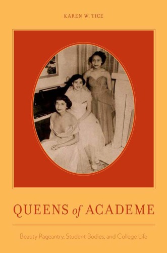 Queens Of Academe Beauty Pageantry Student Bodies And College Life 1st Edition Karen W Tice