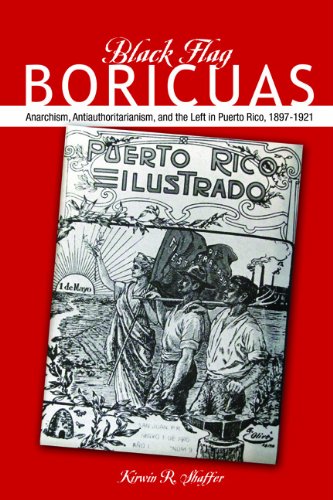 Black Flag Boricuas Anarchism Antiauthoritarianism And Th Eleft In Puerto Rico 18971921 1st Edition Kirwin R Shaffer