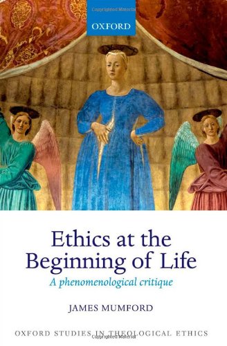 Ethics At The Beginning Of Life A Phenomenological Critique 1st Edition James Mumford