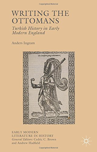 Writing The Ottomans Turkish History In Early Modern England Anders Ingram