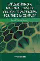 Implementing A National Cancer Clinical Trials System For The 21st Century Second Workshop Summary An American Society Of Clinical Oncology And Institute Of Medicine Workshop Nass