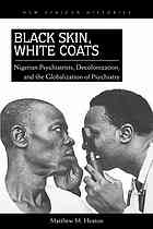 Black Skin White Coats Nigerian Psychiatrists Decolonization And The Globalization Of Psychiatry Heaton