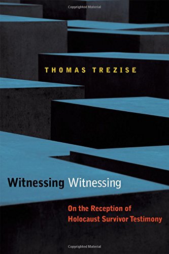 Witnessing Witnessing On The Reception Of Holocaust Survivor Testimony 1st Edition Thomas Trezise