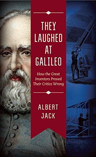 They Laughed At Galileo How The Great Inventors Proved Their Critics Wrong Albert Jack