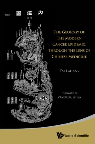 The Geology Of The Modern Cancer Epidemic Through The Lens Of Chinese Medicine 1st Tai Lahans