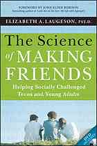 The Science Of Making Friends Helping Socially Challenged Teens And Young Adults First Edition Laugeson
