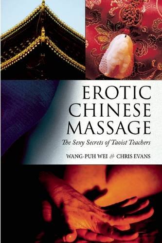 Erotic Chinese Massage The Sexy Secrets Of Taoist Teachers 1st Edition Wangpuh Wei
