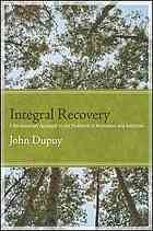 Integral Recovery A Revolutionary Approach To The Treatment Of Alcoholism And Addiction Dupuy