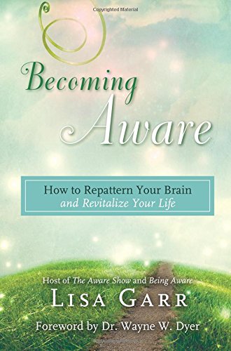 Becoming Aware How To Repattern Your Brain And Revitalize Your Life Lisa Garr