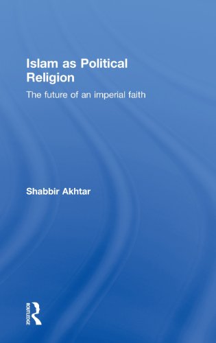 Islam As Political Religion The Future Of An Imperial Faith 1st Edition Shabbir Akhtar