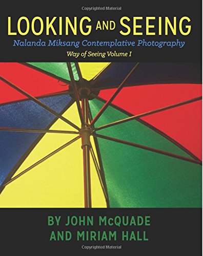 Looking And Seeing Nalanda Miksang Contemplative Photography Way Of Seeing Volume 1 1st Edition John Mcquade
