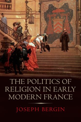 The Politics Of Religion In Early Modern France Joseph Bergin