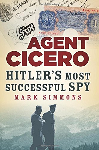 Agent Cicero Hitlers Most Successful Spy Mark Simmons