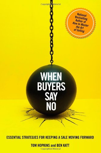 When Buyers Say No Essential Strategies For Keeping A Sale Moving Forward Tom Hopkins Ben Katt