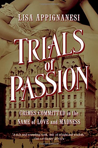 Trials Of Passion Crimes Committed In The Name Of Love And Madness 1st Edition Lisa Appignanesi