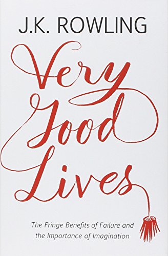 Very Good Lives The Fringe Benefits Of Failure And The Importance Of Imagination J K Rowling